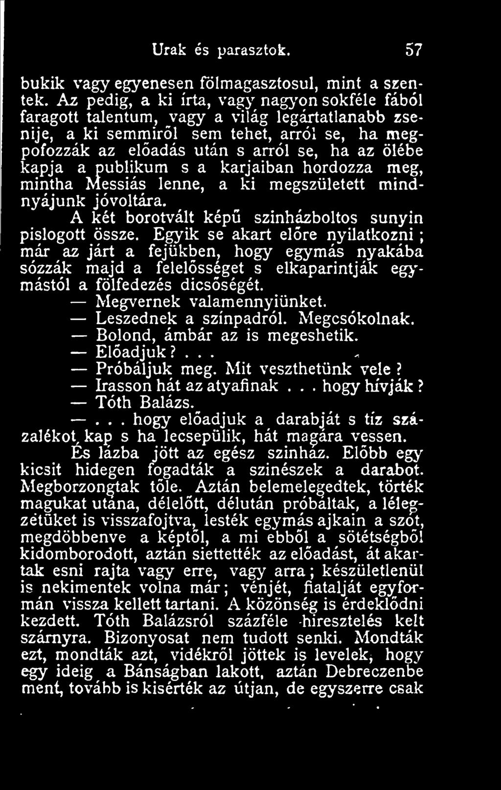 publikum s a karjaiban hordozza meg, mintha Messiás lenne, a ki megszületett mindnyájunk jóvoltára. A két borotvált kép szinházboltos sunyin pislogott össze.