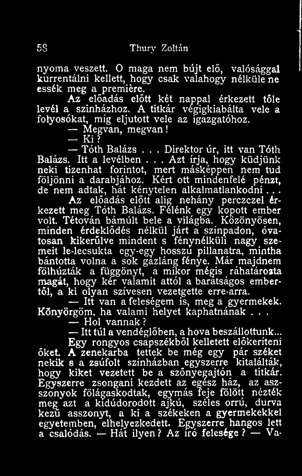 .. Azt ú-ja, hogy küdjünk neki tizenhat forintot, mert másképpen nem tud följönni a darabjához. Kért ott mindenfelé pénzt, de nem adtak, hát kénytelen alkalmatlankodni.