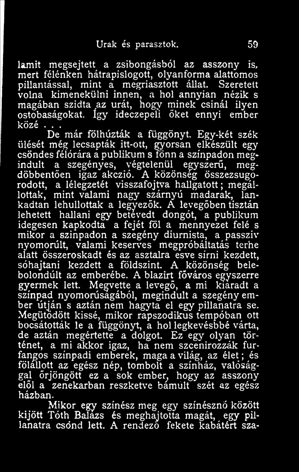 Egy-két szék ülését még lecsapták itt-ott, gyorsan elkészült egy csöndes félórára a publikum s fönn a színpadon megindult a szegényes, végtelenül ékszer, megdöbbenten igaz akczió.