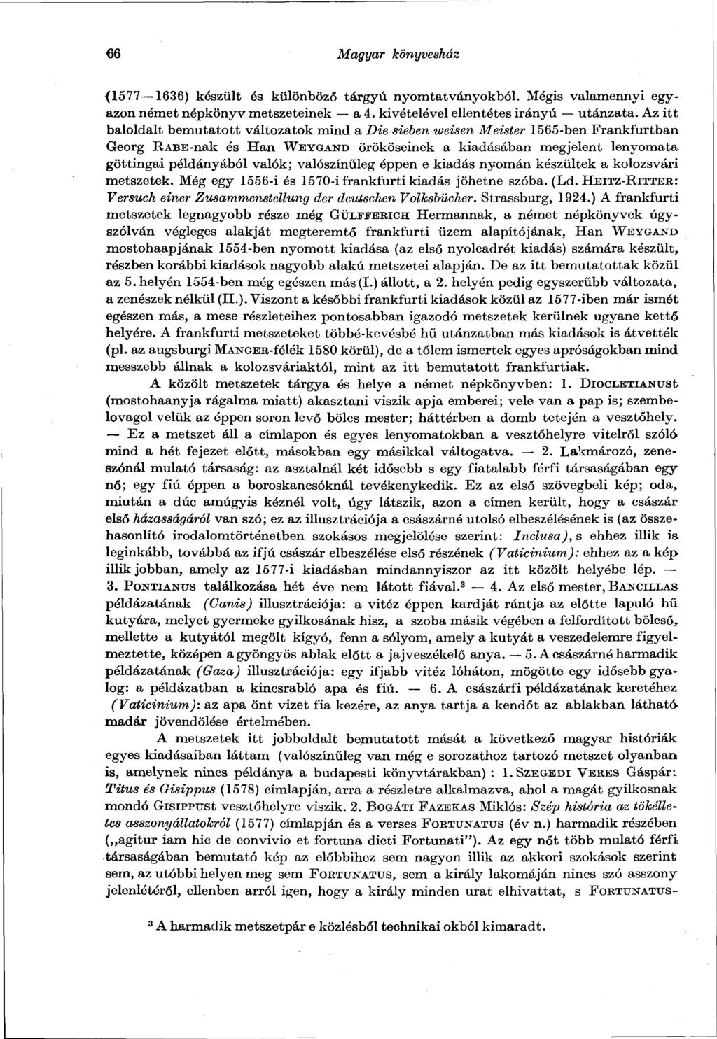 66 Magyar könyvesház {1517 1636) készült és különböző tárgyú nyomtatványokból. Mégis valamennyi egyazon német népkönyv metszeteinek a 4. kivételével ellentétes irányú utánzata.