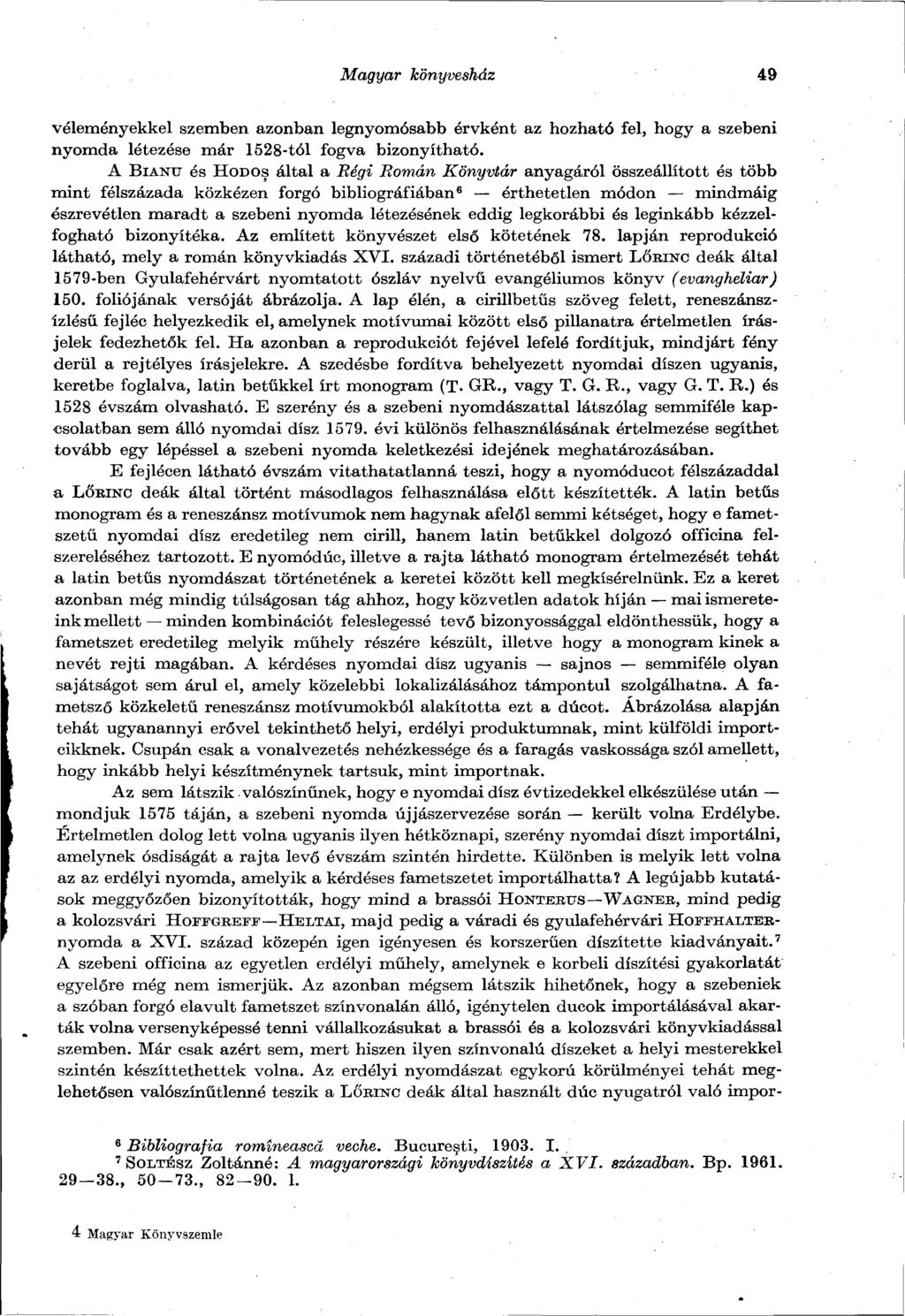 Magyar könyvesház 49 véleményekkel szemben azonban legnyomósabb érvként az hozható fel, hogy a szebeni nyomda létezése már 1528-tól fogva bizonyítható.