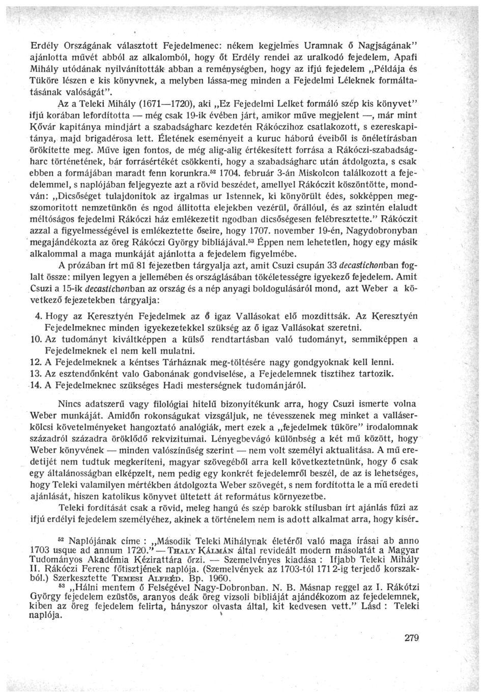 Erdély Országának választott Fejedelmenec: nékem kegjelmes Uramnak ő Nagjságának" ajánlotta művét abból az alkalomból, hogy őt Erdély rendéi az uralkodó fejedelem, Apafi Mihály utódának