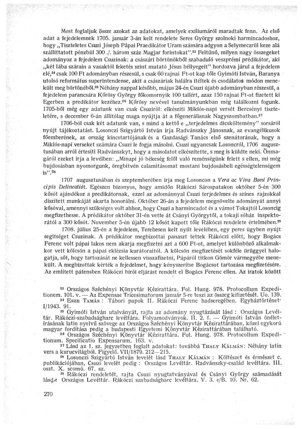 Most foglaljuk Össze azokat az adatokat, amelyek exiliumáról maradtak fenn. Az első adat a fejedelemnek 1705.