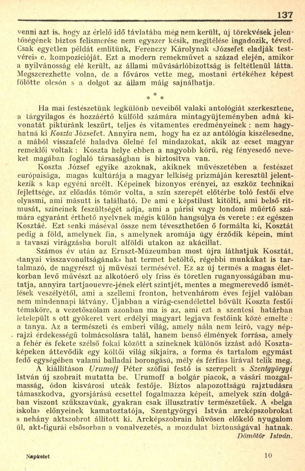 137 venni azt is. hogy az érlelő idő távlatába még nem került, új törekvések jelentőségének biztos felismerése nem egyszer késik, megítélése ingadozik, téved.