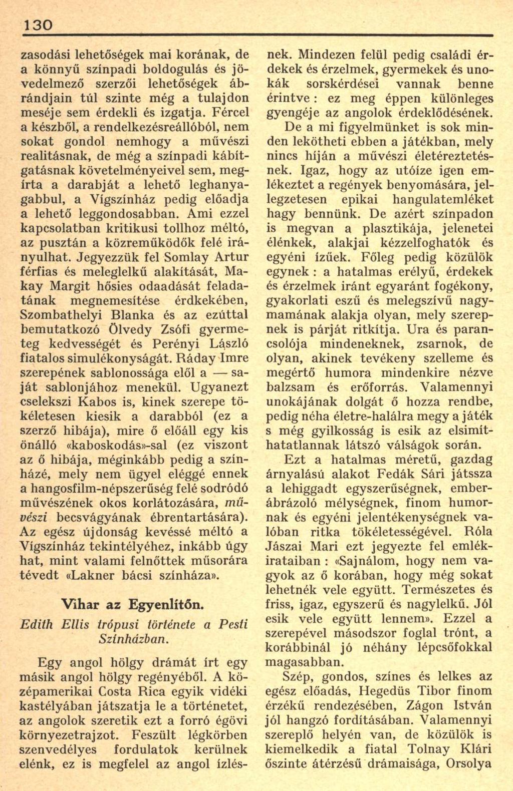 130 zasodási lehetőségek mai korának, de a könnyű színpadi boldogulás és jövedelmező szerzői lehetőségek ábrándjain túl szinte még a tulajdon meséje sem érdekli és izgatja.