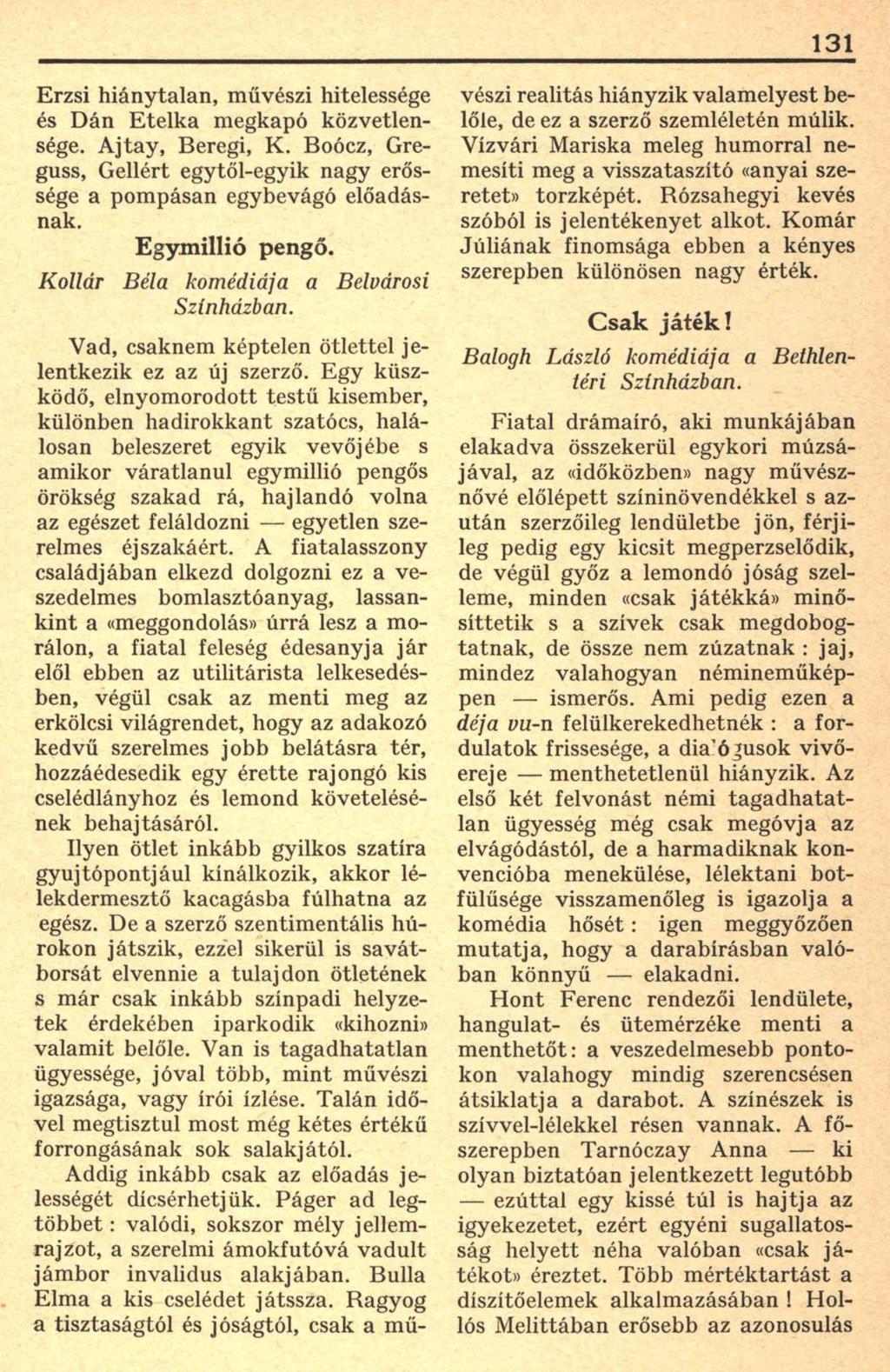 131 Erzsi hiánytalan, művészi hitelessége és Dán Etelka megkapó közvetlensége. Ajtay, Beregi, K. Boócz, Greguss, Gellért egytől-egyik nagy erőssége a pompásan egybevágó előadásnak. Egymillió pengő.