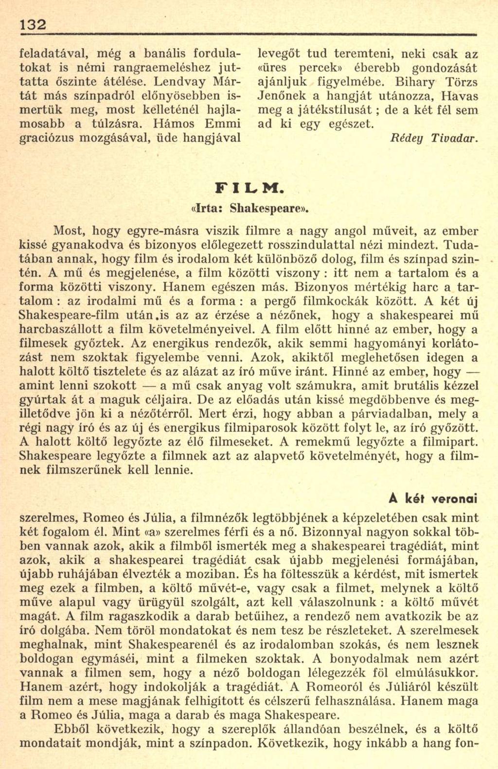 132 feladatával, még a banális fordulatokat is némi rangraemeléshez juttatta őszinte átélése. Lendvay Mártát más színpadról előnyösebben ismertük meg, most kelleténél hajlamosabb a túlzásra.