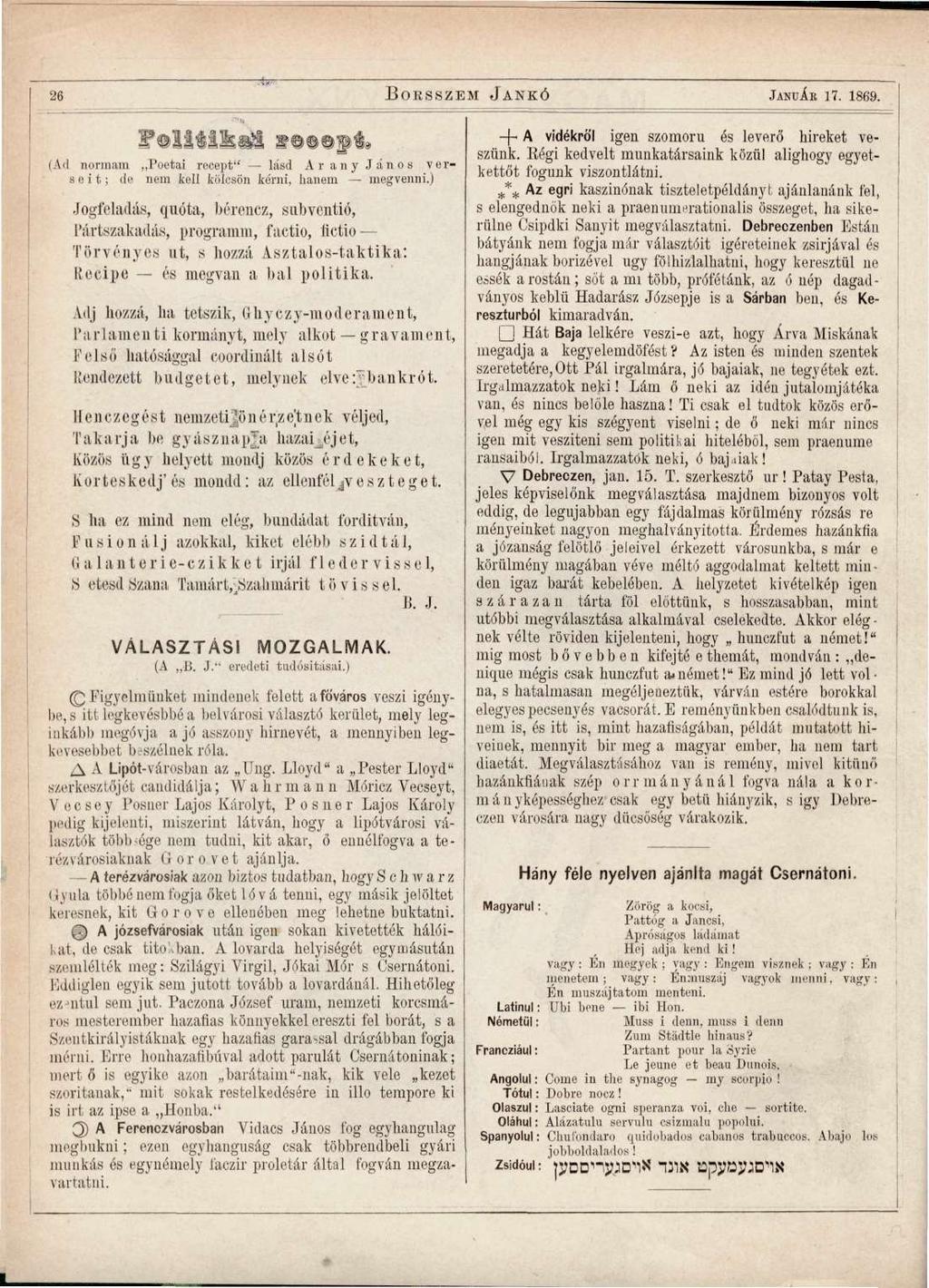 26 BORSSZEM JANKÓ JANUÁR 17. 1869. -4- A vidékről igen szomorú és leverő híreket veszünk. Régi kedvelt munkatársaink közül alighogy egyetkettőt fogunk viszontlátni. Politikairecept.