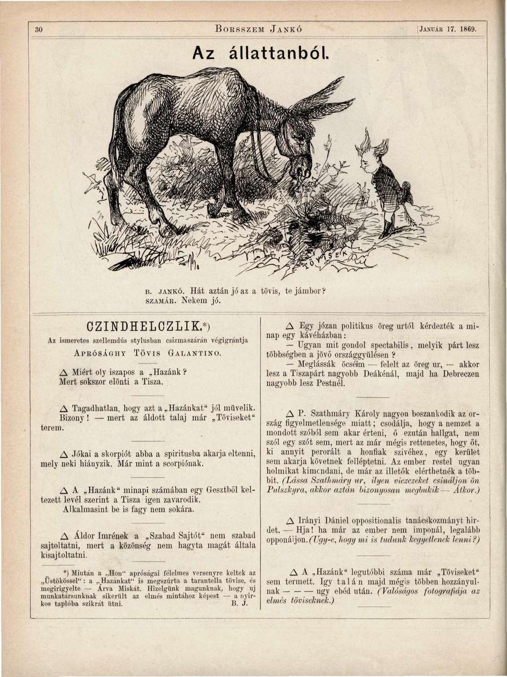 30 BORSSZEM JANKÓ :JANUÁR 17. 1869. Az állattanból. r^? B. JANKÓ. Hát aztán jó az a tövis, te jámbor? SZAMÁR. Nekem jó. CZINDHELCZLIK.