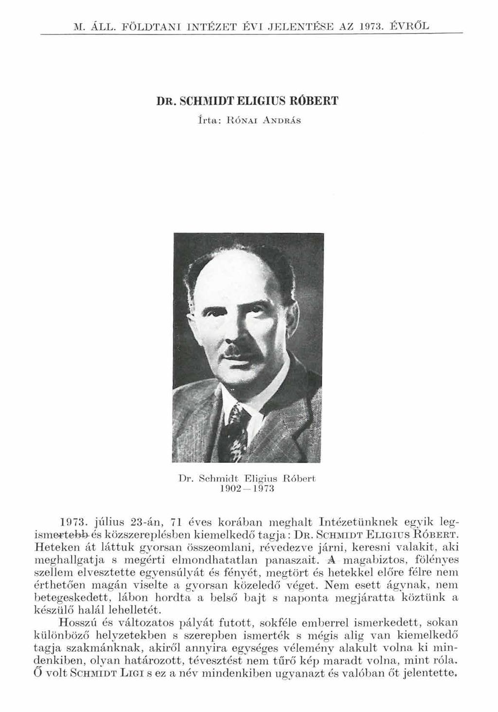 M. ÁLL. FÖLDTANI IN TÉZET ÉVI JELENTÉSE AZ 1973. ÉVRŐL DR. SCHMIDT ELIGIUS RÓBERT írta : R ón ai A ndrás Dr. Schmidt Eligius Róbert 1902-1973 1973.
