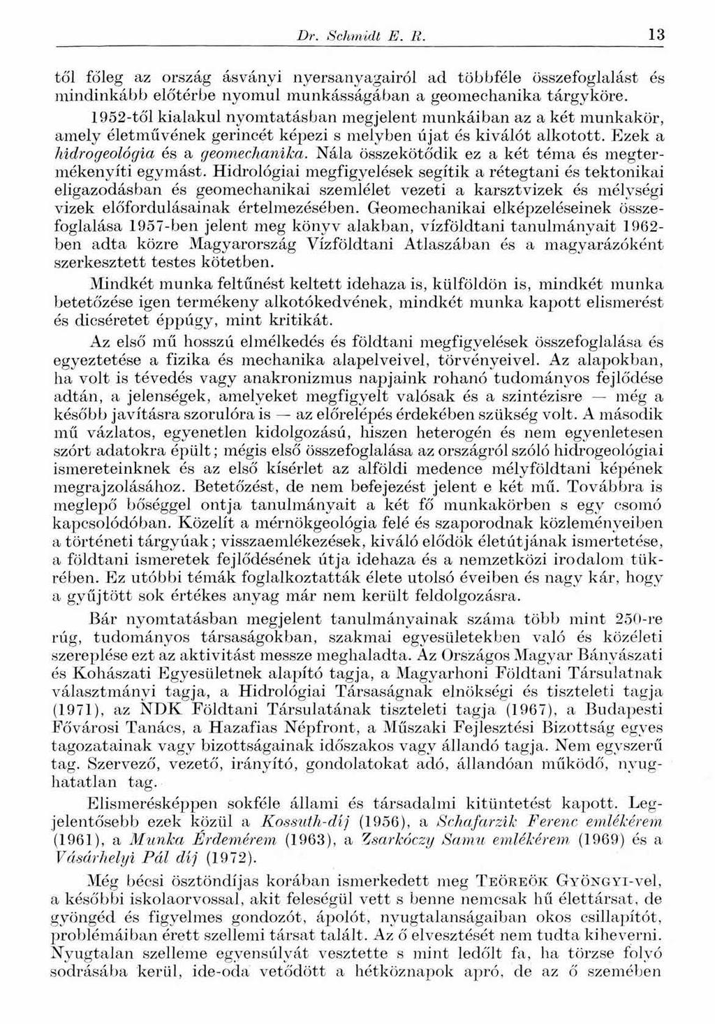 Dr. Schmidt E. E. 13 tői főleg az ország ásványi nyersanyagairól ad többféle összefoglalást és mindinkább előtérbe nyomul munkásságában a geomechanika tárgyköre.