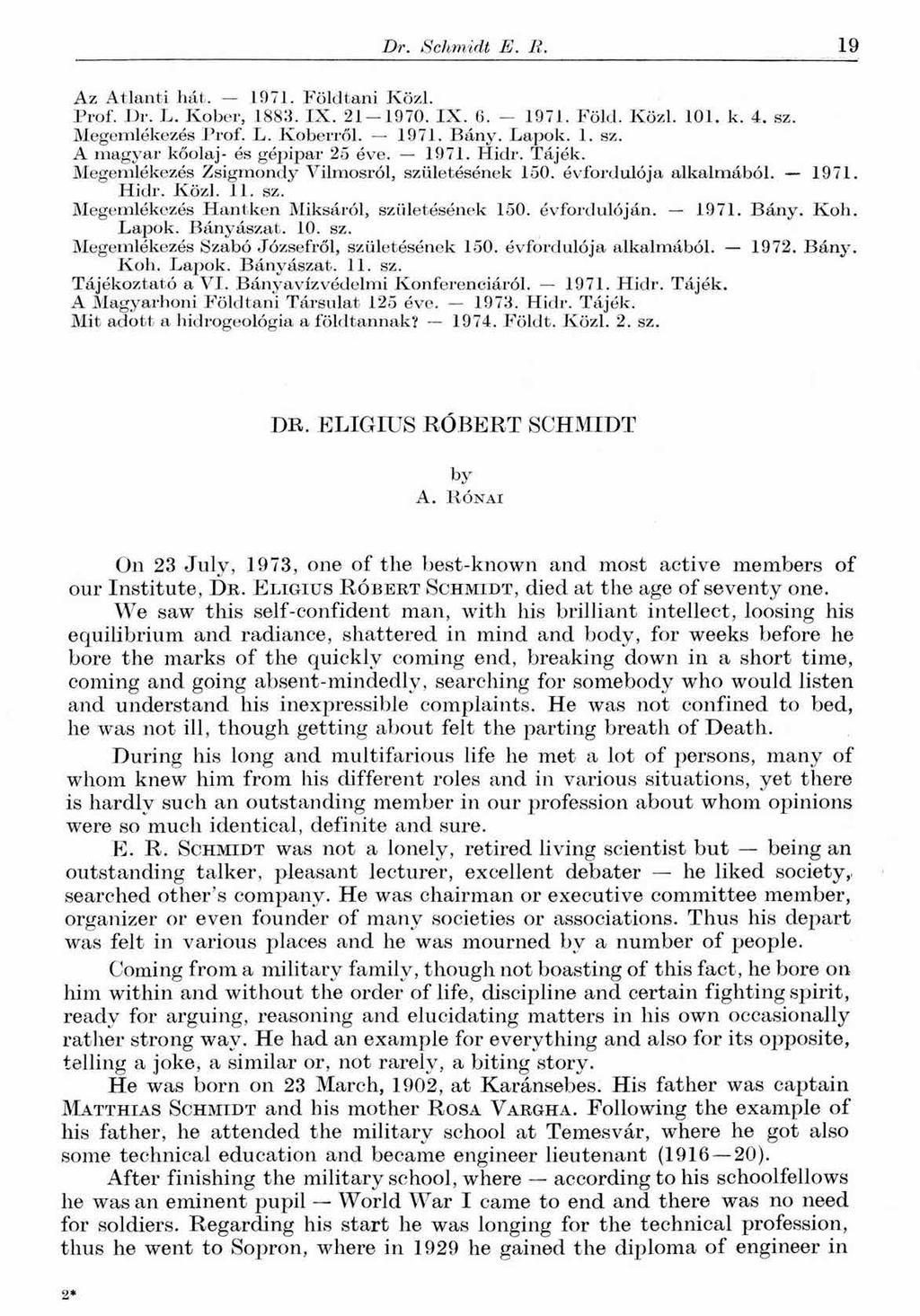 Dr. Schmidt E. В. 19 Az Atlanti hát. 1971. Földtani Közi. Prof. Dr. L. Kober, 1883. IX. 21-1970. IX. 6. - 1971. Föld. Közi. 101. k. 4. sz. Megemlékezés Prof. L. Koberről. 1971. Bány. Lapok. 1. sz. A magyar kőolaj- és gépipar 25 éve.