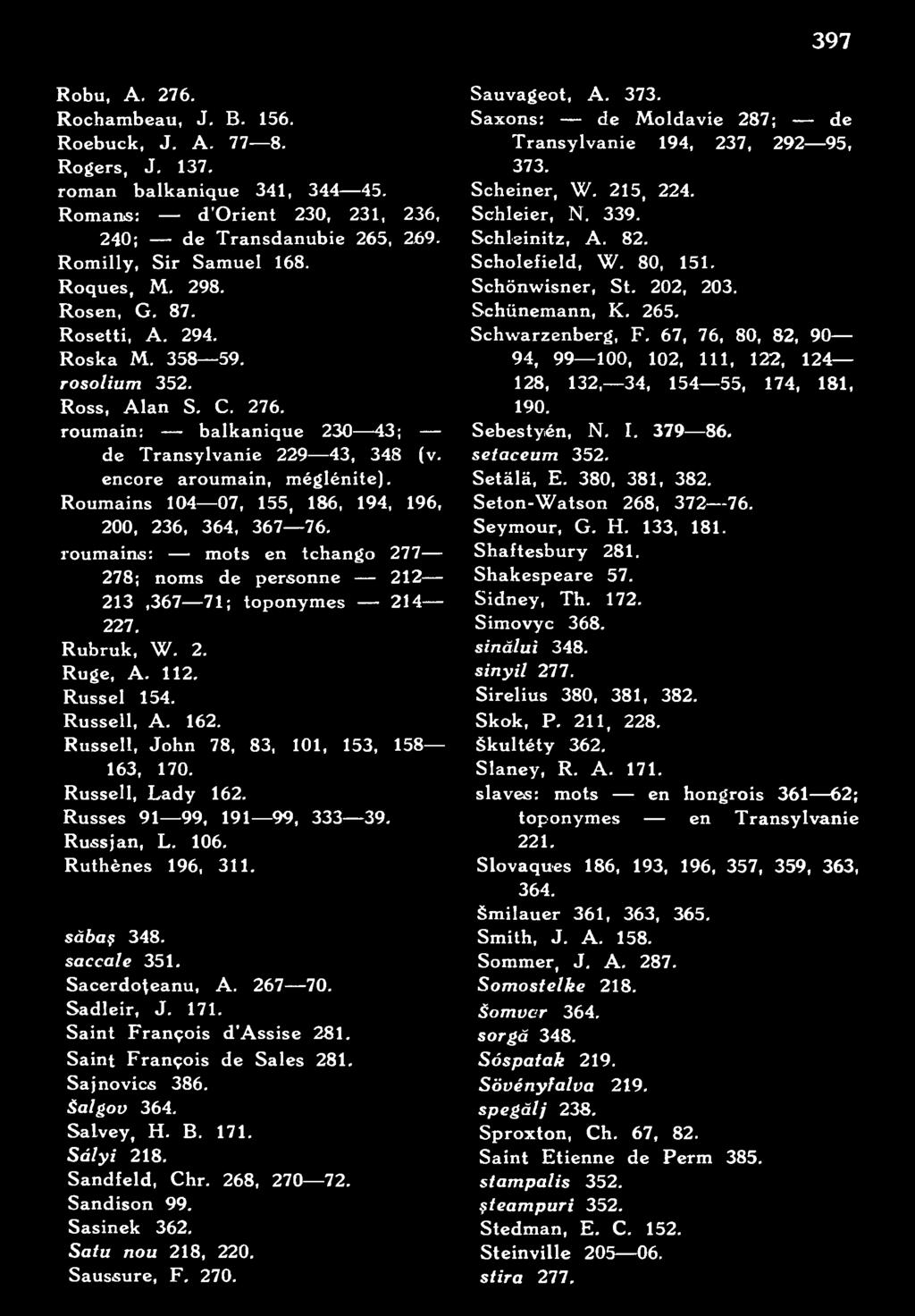 171. Saint François d Assise 281. Saint François de Sales 281. Sajnovics 386. Èalgov 364. Salvey, H. B. 171. Sâlyi 218. Sandfeld, Chr. 268, 270 72. Sandison 99. Sasinek 362. Satu nou 218, 220.