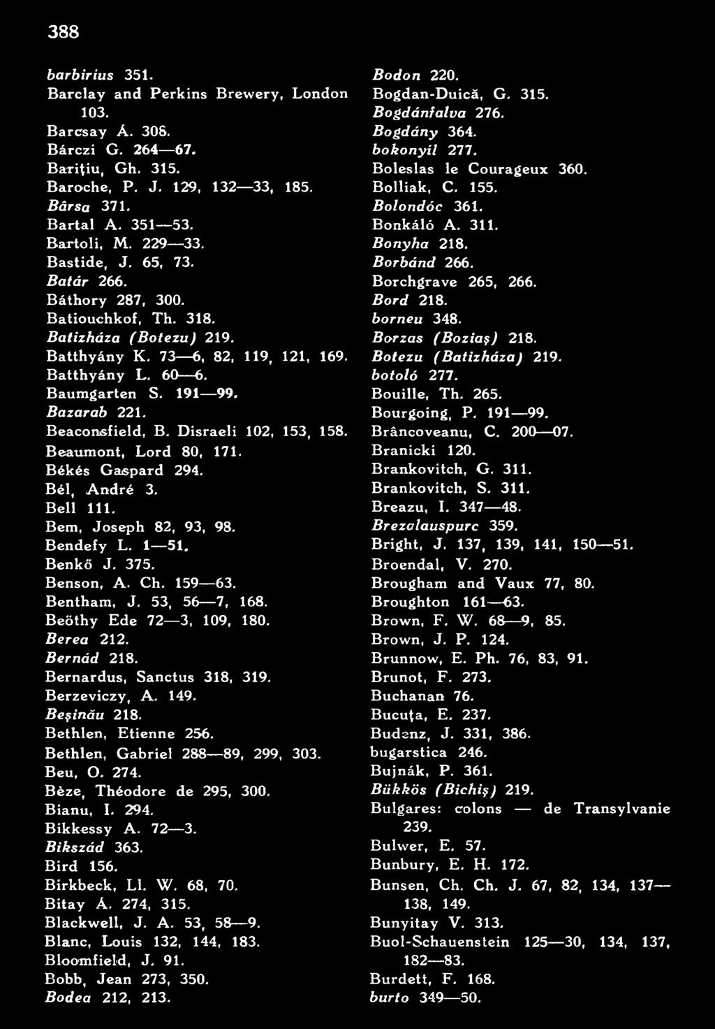 Bèze, Théodore de 295, 300. Bíanu, I. 294. Bikkessy A. 72 3. Bikszád 363. Bird 156. Birkbeck, LI. W. 68, 70. Bitay A. 274, 315. Blackwell, J. A. 53, 58 9. Blanc, Louis 132, 144, 183. Bloomfield, J.