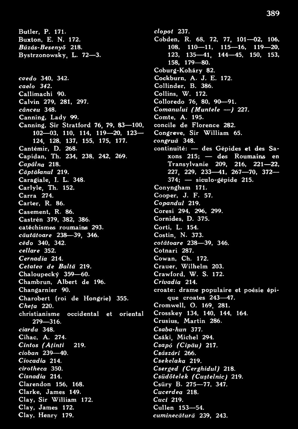 Cintos ( A f i n t i 219. dóban 239 40. Ciocadia 214. drotheca 350. Cisnadia 214. Clarendon 156, 168. Clarke, James 149. Clay, Sir William 172. Clay, James 172. Clay, Henry 179. clopot 237.