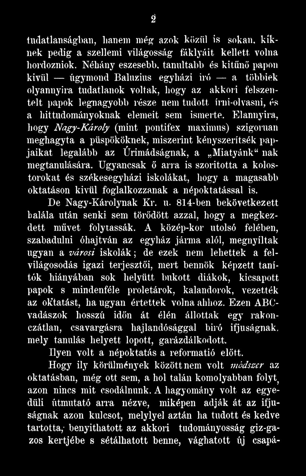 Ugyancsak ő arra is szorította a kolostorokat és székesegyházi iskolákat, hogy a magasabb oktatáson kívül foglalkozzanak a népoktatással is. De Nagy-Károlynak Kr. u.