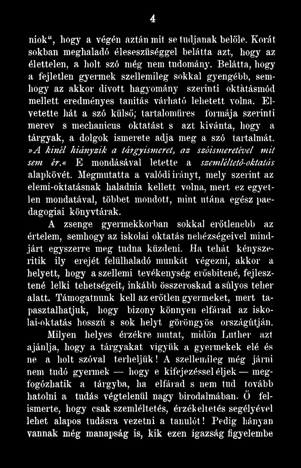 Megmutatta a valódi irányt, mely szerint az elemi-oktatásnak haladnia kellett volna, mert ez egyetlen mondatával, többet mondott, mint utána egész paedagogia! könyvtárak.