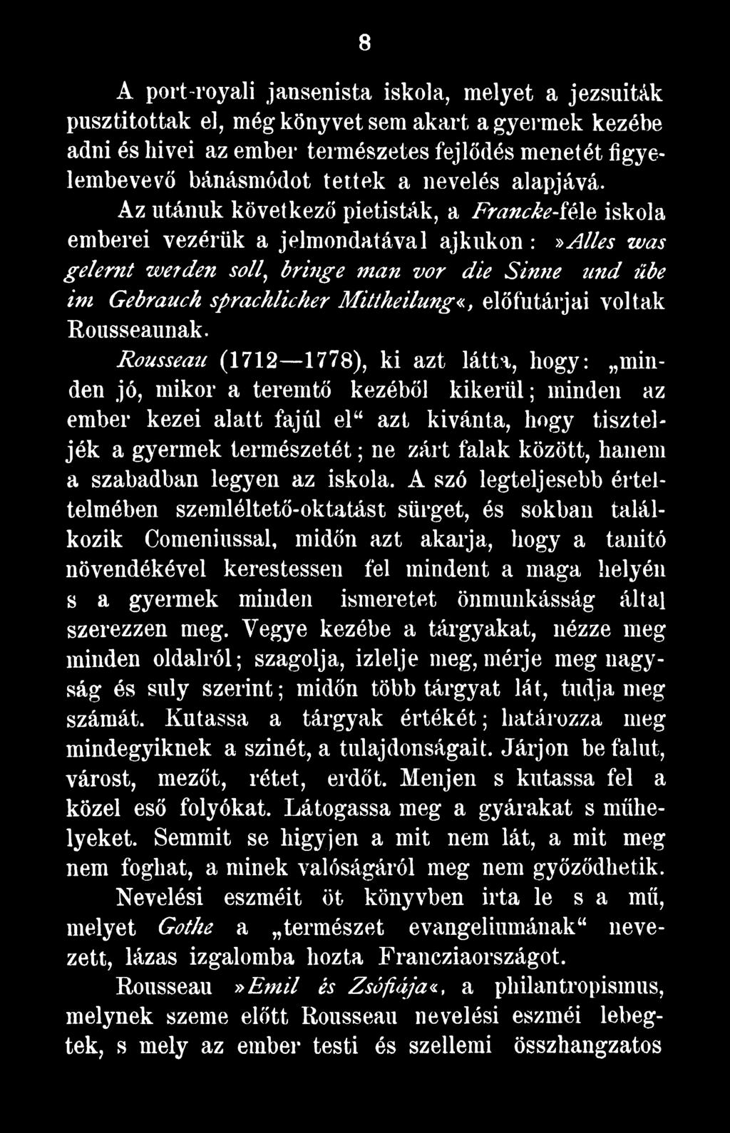 Rousseau (1712 1778), ki azt látta, hogy: minden jó, mikor a teremtő kezéből kikerül; minden az ember kezei alatt fajúi el azt kívánta, hogy tiszteljék a gyermek természetét; ne zárt falak között,