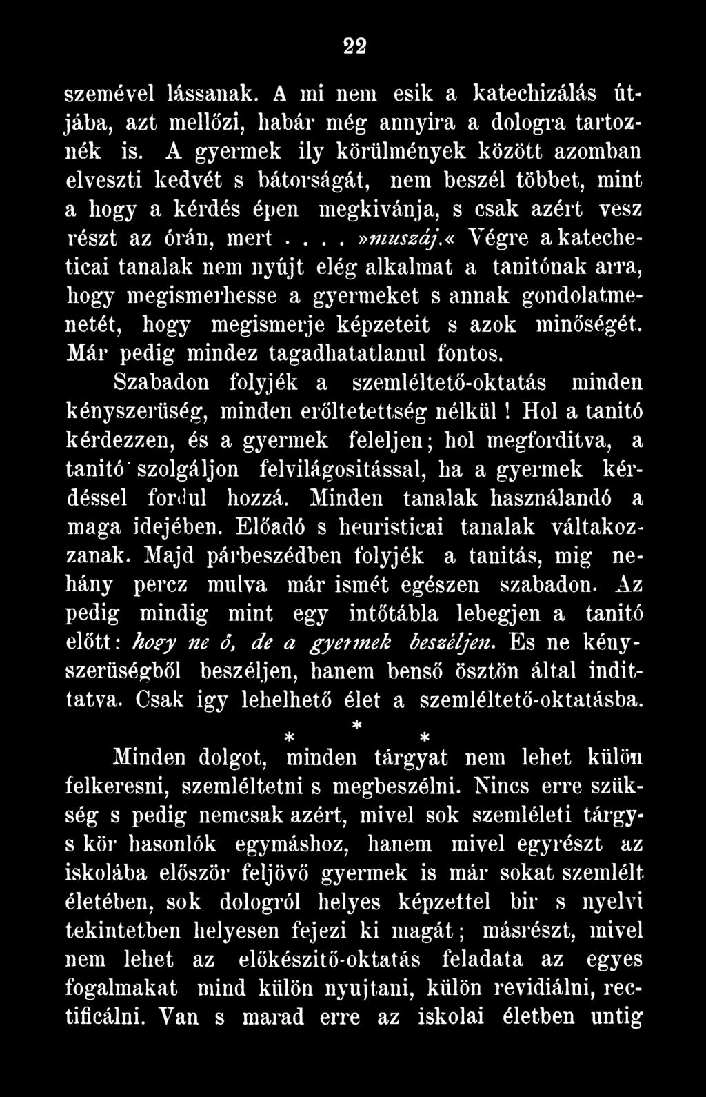 Hol a tanító kérdezzen, és a gyermek feleljen; hol megfordítva, a tanitó' szolgáljon felvilágosítással, ha a gyermek kérdéssel fordul hozzá. Minden tanalak használandó a maga idejében.