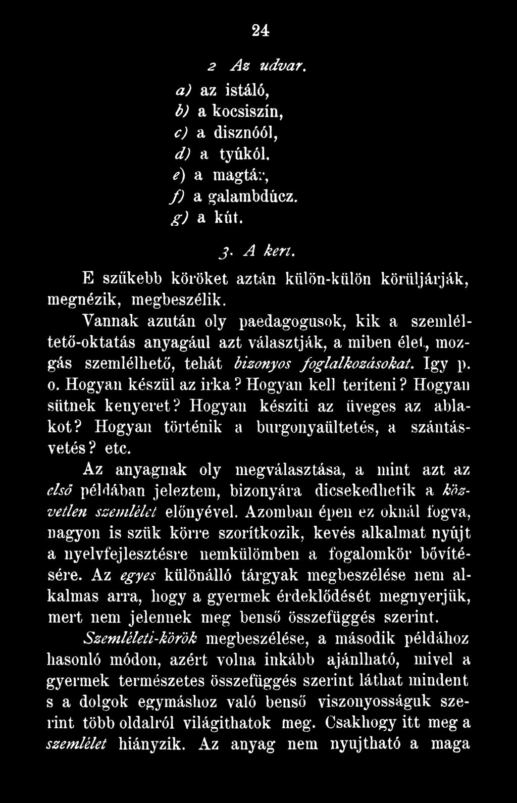 Azomban épen ez oknál fogva, nagyon is szűk körre szorítkozik, kevés alkalmat nyújt a nyelvfejlesztésre nemkülömben a fogalomkör bővítésére.