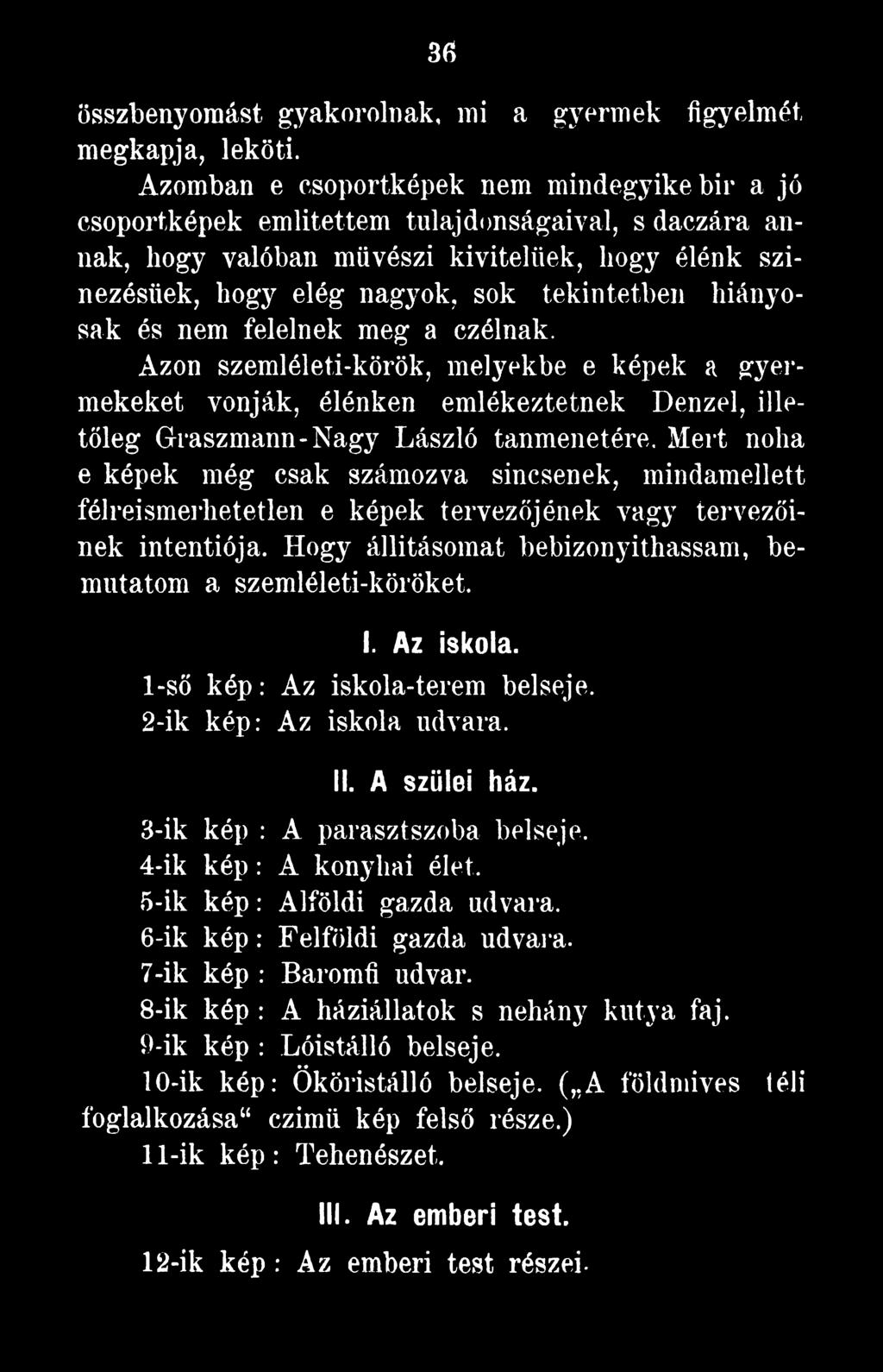 Hogy állításomat bebizonyíthassam, bemutatom a szemléleti-köröket. I. Az iskola. 1- ső kép: Az iskola-terem belseje. 2- ik kép: Az iskola udvara. II. A szülei ház.