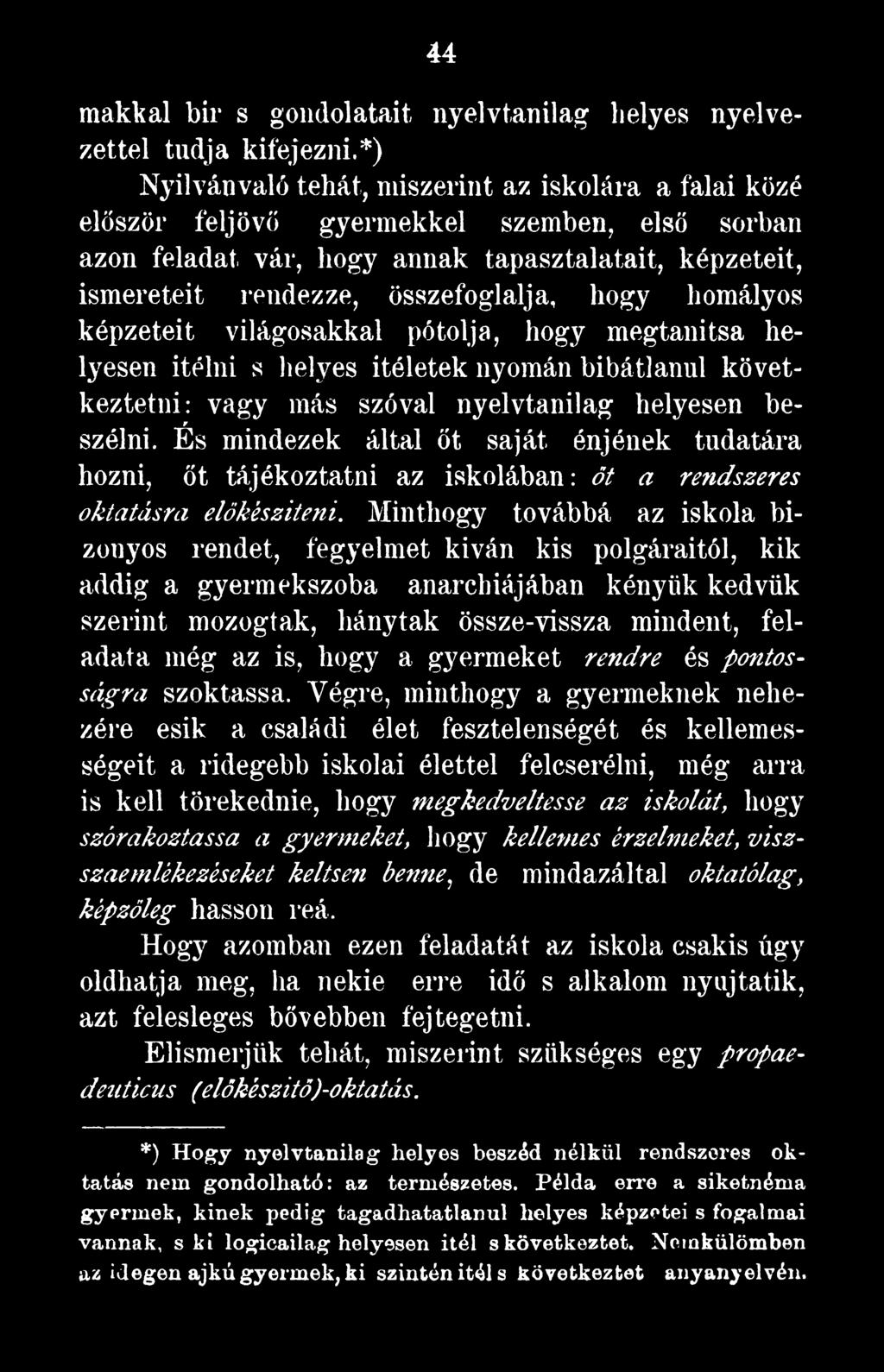 Minthogy továbbá az iskola bizonyos rendet, fegyelmet kíván kis polgáraitól, kik addig a gyermekszoba anarchiájában kényük kedvük szerint mozogtak, hánytak össze-vissza mindent, feladata még az is,