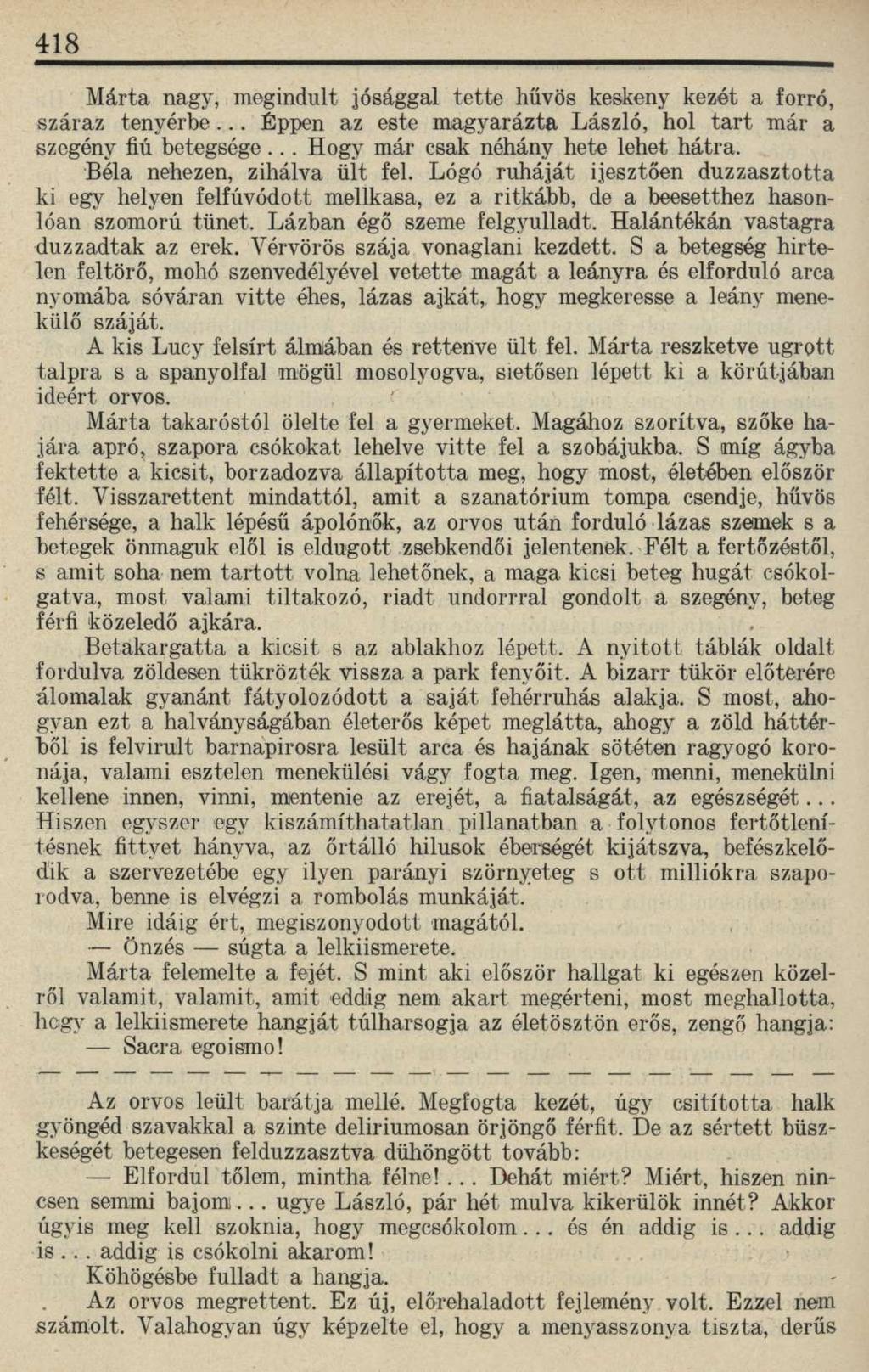 418 Márta nagy, megindult jósággal tette hűvös keskeny kezét a forró, száraz tenyérbe... Éppen az este magyarázta László, hol tart már a szegény fiú betegsége... Hogy már csak néhány hete lehet hátra.