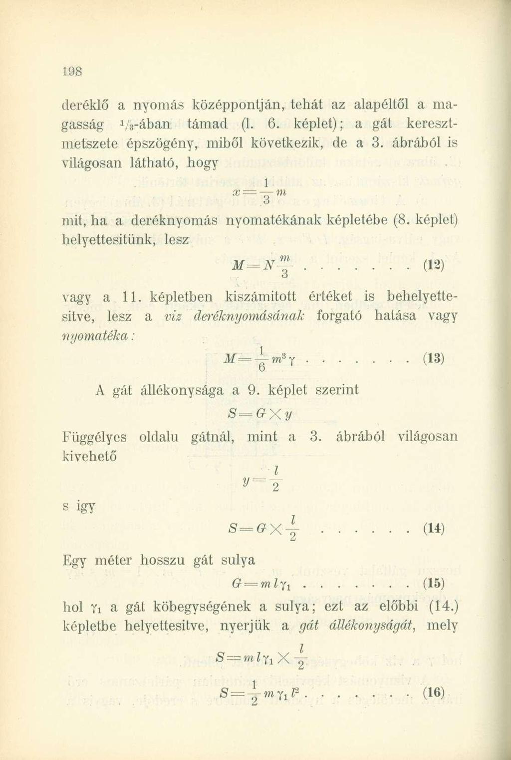 deréklő a nyomás középpontján, tehát az alapéltől a magasság i/3-ában támad (1. 6. képlet); a gát keresztmetszete épszögény, miből következik, de a 3.