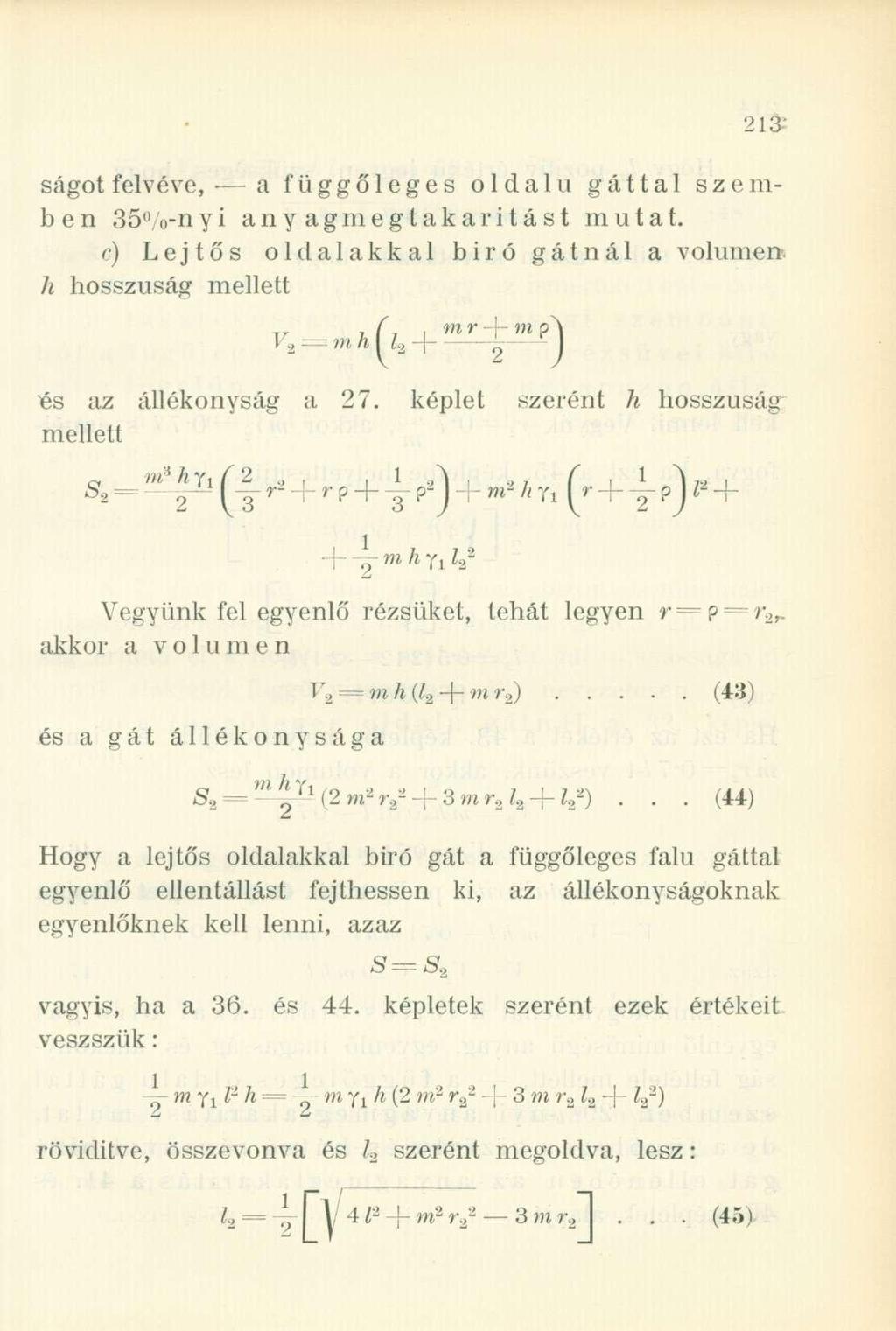 szem ságot felvéve, a függőleges oldalú gáttal ben 35%-nyi anyag megtakarítást mutat. c) Lejtős oldalakkal biró gátnál a volumen h hosszúság mellett V 2 = mhll 2^ - ) és az állékonyság a 27.