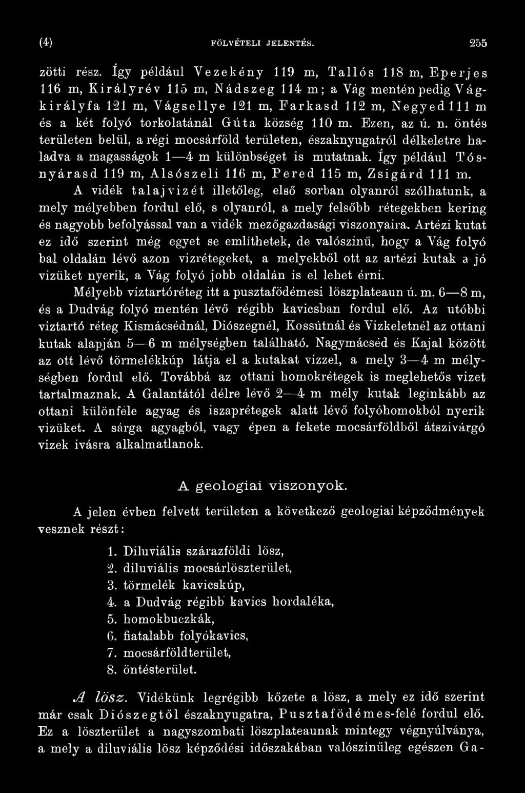 Artézi kutat ez idő szerint még egyet se említhetek, de valószínű, hogy a Vág folyó bal oldalán lévő azon vizrétegeket, a melyekből ott az artézi kutak a jó vizüket nyerik, a Vág folyó jobb oldalán