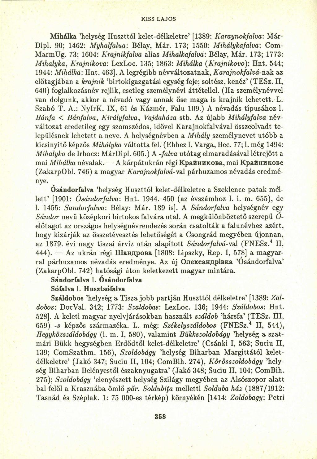 KISS LAJOS Mihálka 'helység Huszttói kelet-délkeletre' [1389:yxwvutsrqponmlkjihgfedcbaZYXWVU Karaynokfalva: Már- Dipl. 90; 1462: Myhalfalua: Bélay, Már. 173; 1550: Mihálykafalva: Com- MarmUg.