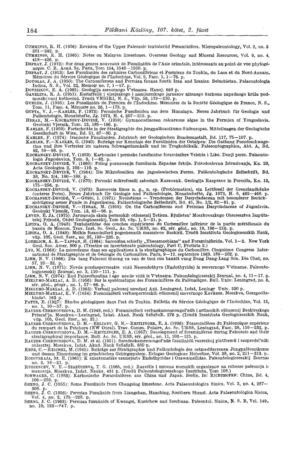 184 Földtani Közlöny, 107. kötet, 2. füzet CÜMMINGS, R. H. (1956): Revision of the Upper Paleozoic textulariid Forammifera. Micropaleontology, Vol. 2, no. 3 201-242. p. CUMMINGS, R. H. (1965): Notes on Malayan limestones.