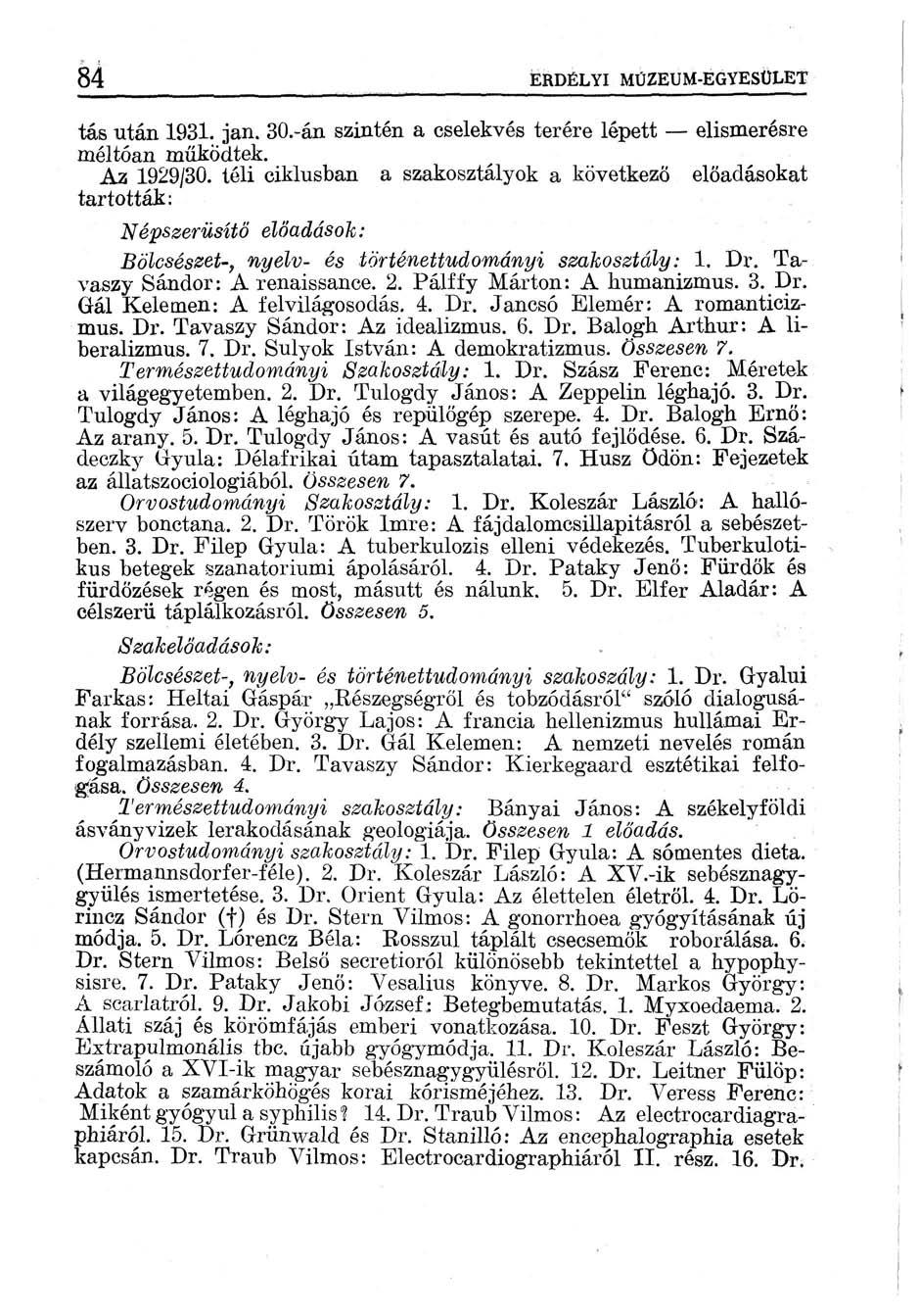 84 ERDÉLYI MÚZEUM-EGYESÜLET tás után 1931. jan. 30.-án szintén a cselekvés terére lépett elismerésre méltóan működtek. Az 1929/30.