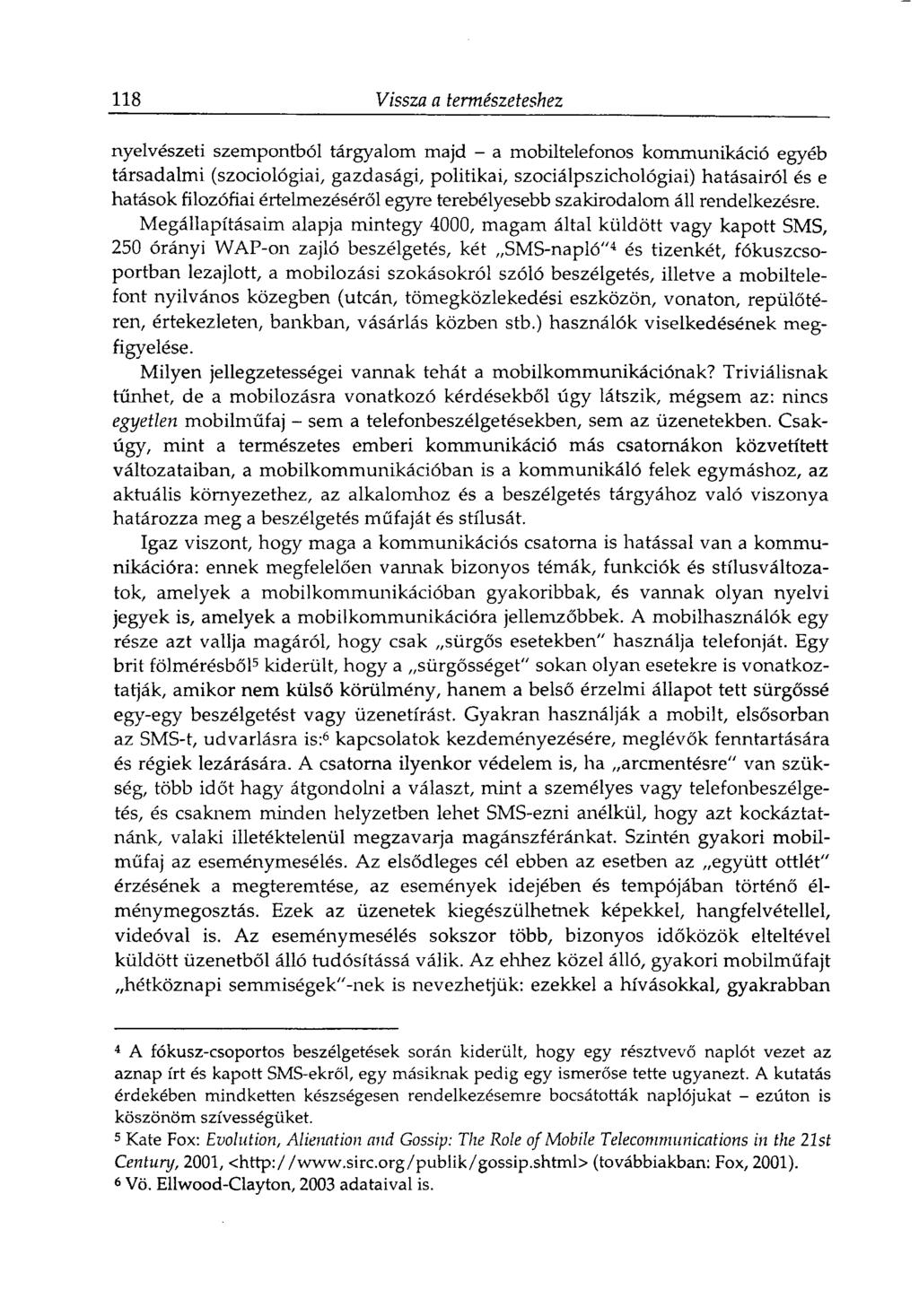 118 Vissza a természeteshez nyelvészeti szempontból tárgyalom majd - a mobiltelefonos kommunikáció egyéb társadalmi (szociológiai, gazdasági, politikai, szociálpszichológiai) hatásairól és e hatások