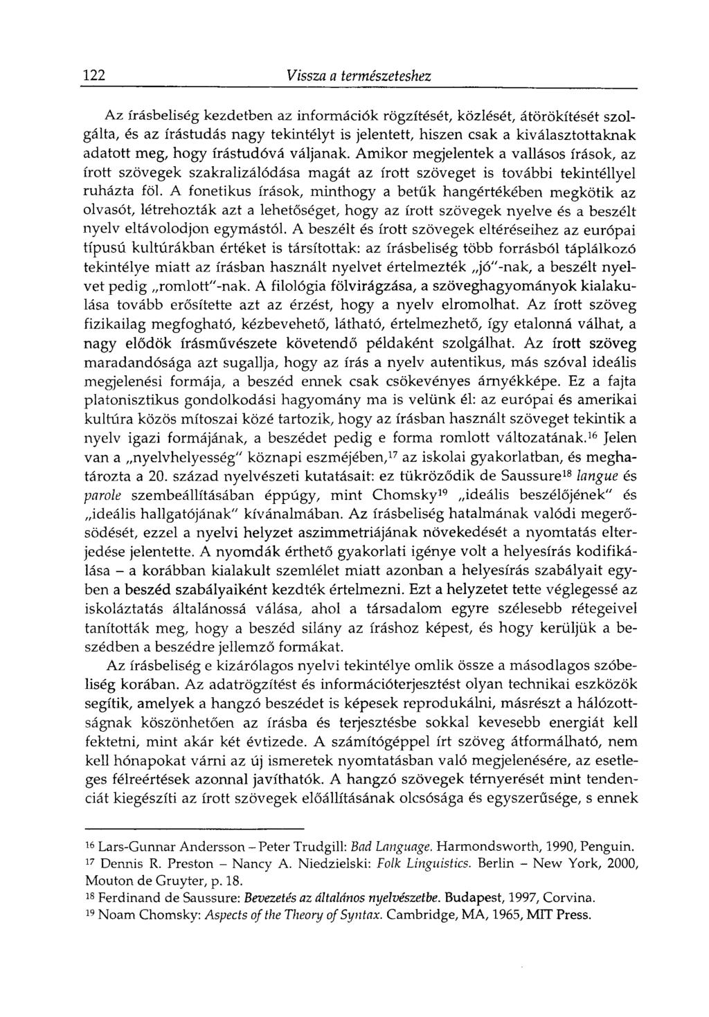 122 Vissza a természeteshez A z írásbeliség kezdetben az információk rögzítését, közlését, átörökítését szolgálta, és az írástudás nagy tekintélyt is jelentett, hiszen csak a kiválasztottaknak