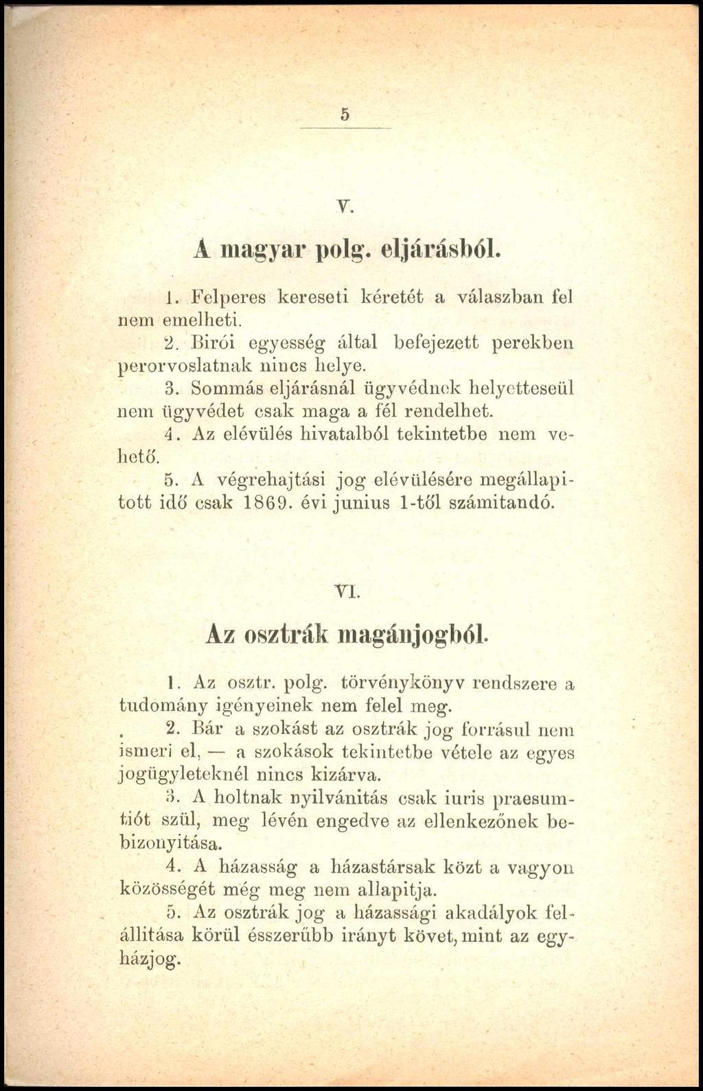 5 V. A magyar polg. eljárásból. 1. Felperes kereseti kéretét a válaszban fel nem emelheti. 2. Birói egyesség által befejezett perekben perorvoslatnak nincs helye. 3.