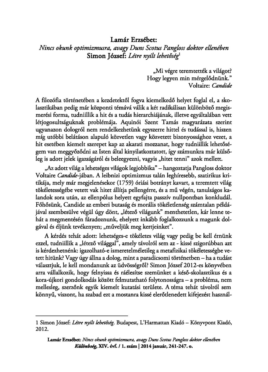 Lamár Erzsébet: N incs okunk optim izm usra, avagy D uns Scotus Pangloss doktor ellenében Simon József: Létre nyílt lehetőség Mi végre teremtették a világot? Hogy legyen min mérgelődnünk.