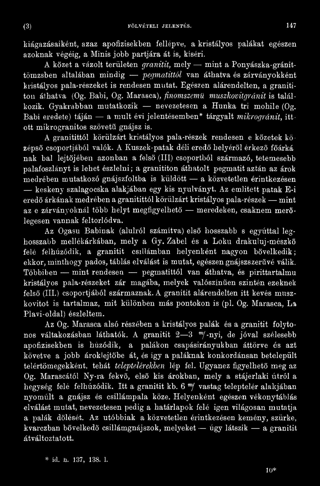 A granitittól körülzárt kristályos pala-részek rendesen e kőzetek középső csoportjából valók.