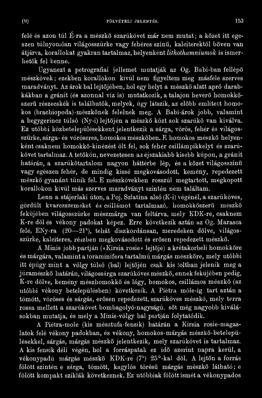 említett hom o kos (brachiopoda)-mészkőnek felelnek meg. A Babi-árok jobb, valamint a hegygerincz túlsó (Ny-i) lejtőjén a mészkő közt sok szarúkő van kiválva.