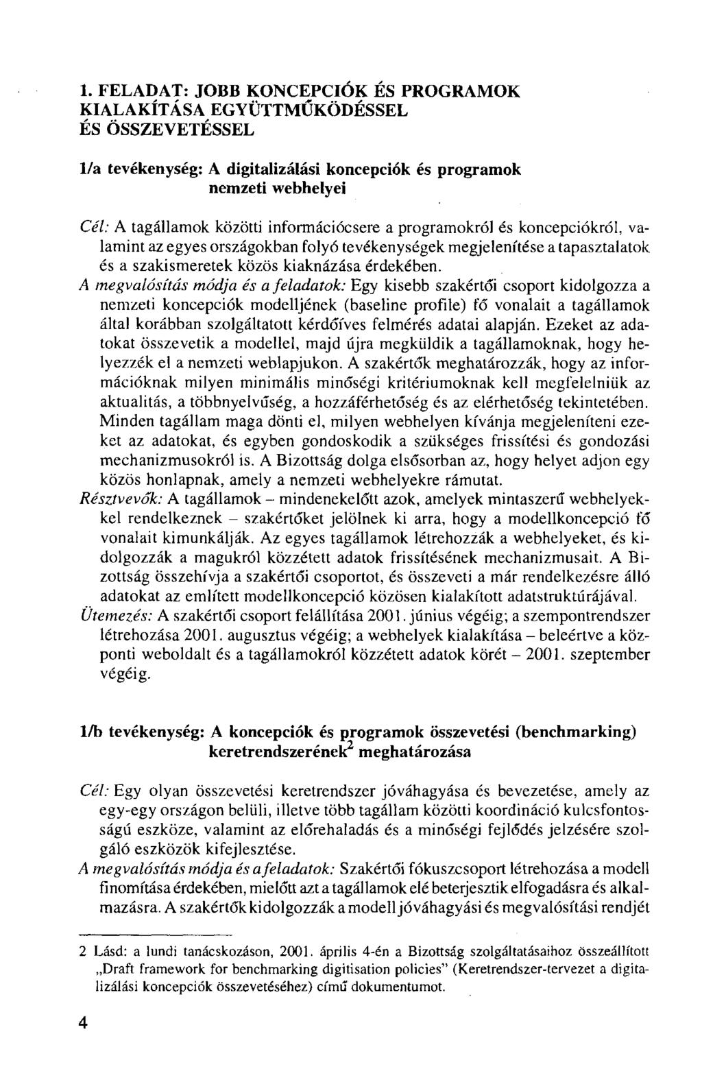 1. FELADAT: JOBB KONCEPCIÓK ÉS PROGRAMOK KIALAKÍTÁSA EGYÜTTMŰKÖDÉSSEL ÉS ÖSSZEVETÉSSEL l/a tevékenység: A digitalizálási koncepciók és programok nemzeti webhelyei Cél: A tagállamok közötti