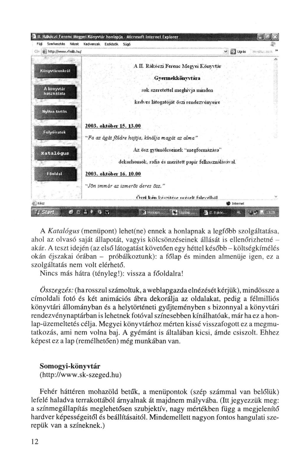 A Katalógus (menüpont) lehet(ne) ennek a honlapnak a legfőbb szolgáltatása, ahol az olvasó saját állapotát, vagyis kölcsönzéseinek állását is ellenőrizhetné - akár.