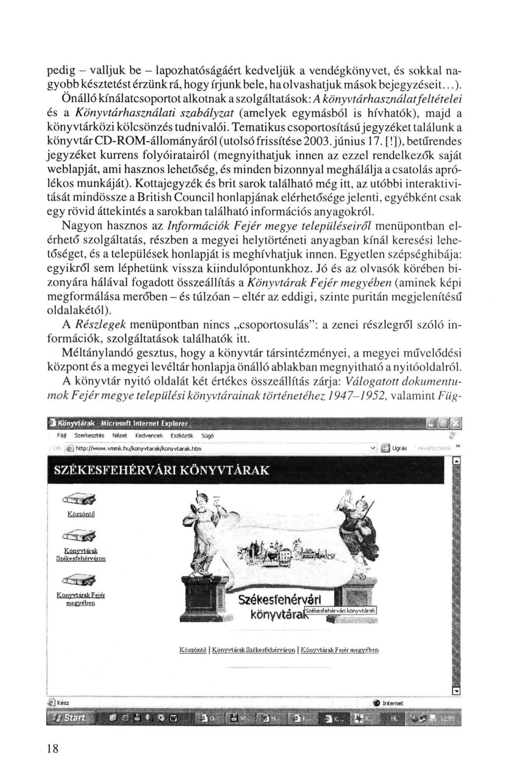 pedig - valljuk be - lapozhatóságáért kedveljük a vendégkönyvet, és sokkal nagyobb késztetést érzünkrá, hogy írjunk bele, haolvashatjuk mások bejegyzéseit...).