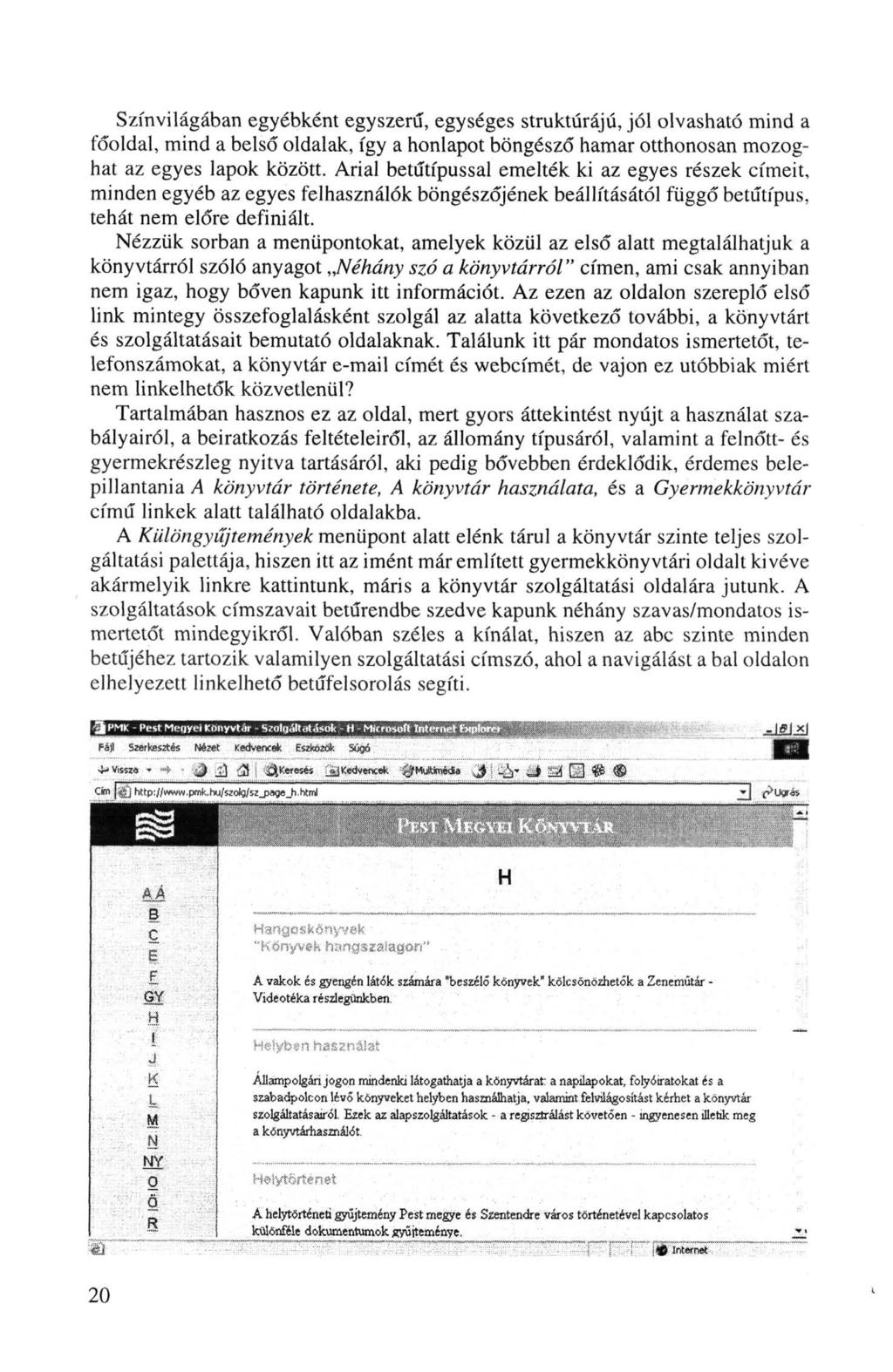 Színvilágában egyébként egyszerű, egységes struktúrájú, jól olvasható mind a főoldal, mind a belső oldalak, így a honlapot böngésző hamar otthonosan mozoghat az egyes lapok között.