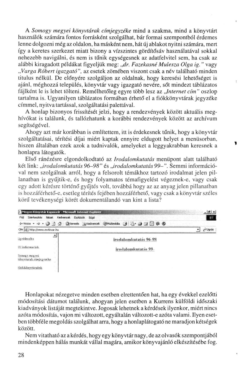 A Somogy megyei könyvtárak címjegyzéke mind a szakma, mind a könyvtárt használók számára fontos forrásként szolgálhat, bár formai szempontból érdemes lenne dolgozni még az oldalon, ha másként nem,