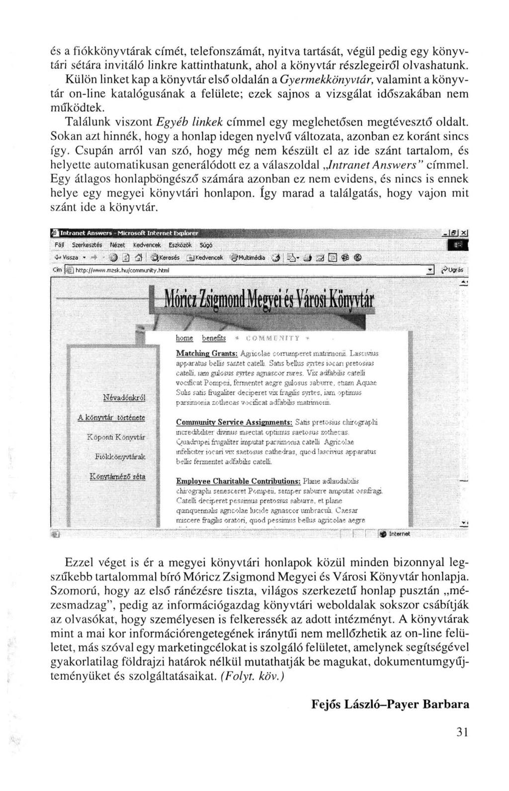 és a fiókkönyvtárak címét, telefonszámát, nyitva tartását, végül pedig egy könyvtári sétára invitáló linkre kattinthatunk, ahol a könyvtár részlegeiről olvashatunk.