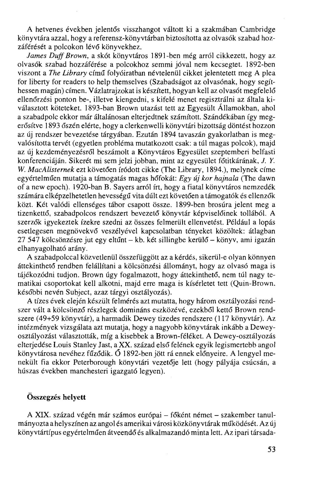 A hetvenes években jelentős visszhangot váltott ki a szakmában Cambridge könyvtára azzal, hogy a referensz-könyvtárban biztosította az olvasók szabad hozzáférését a polcokon lévő könyvekhez.