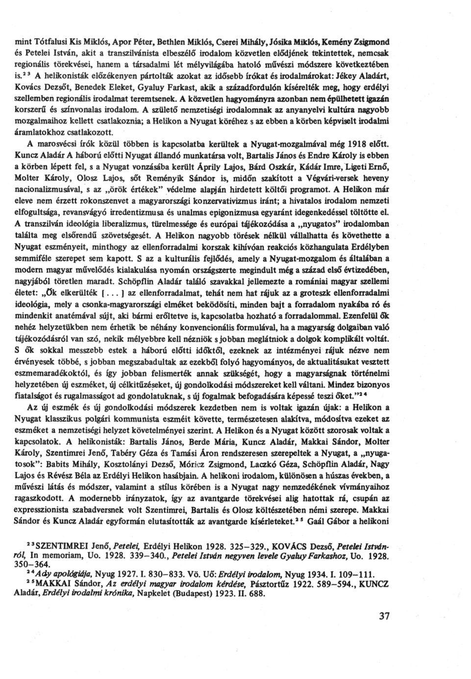 mint Tótfalusi Kis Miklós, Apor Péter, Bethlen Miklós, Cserei Mihály, Jósika Miklós, Kemény Zsigmond és Petelei István, akit a transzilvánista elbeszélő irodalom közvetlen elődjének tekintettek,