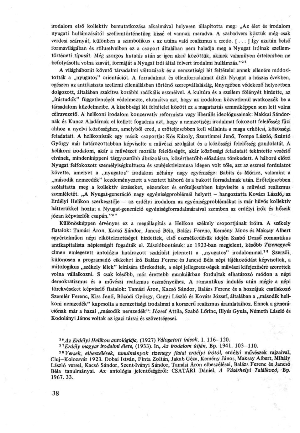 irodalom első' kollektív bemutatkozása alkalmával helyesen állapította meg: Az élet és irodalom nyugati hullámzásától szellemtörtéhetileg kissé el vannak maradva.