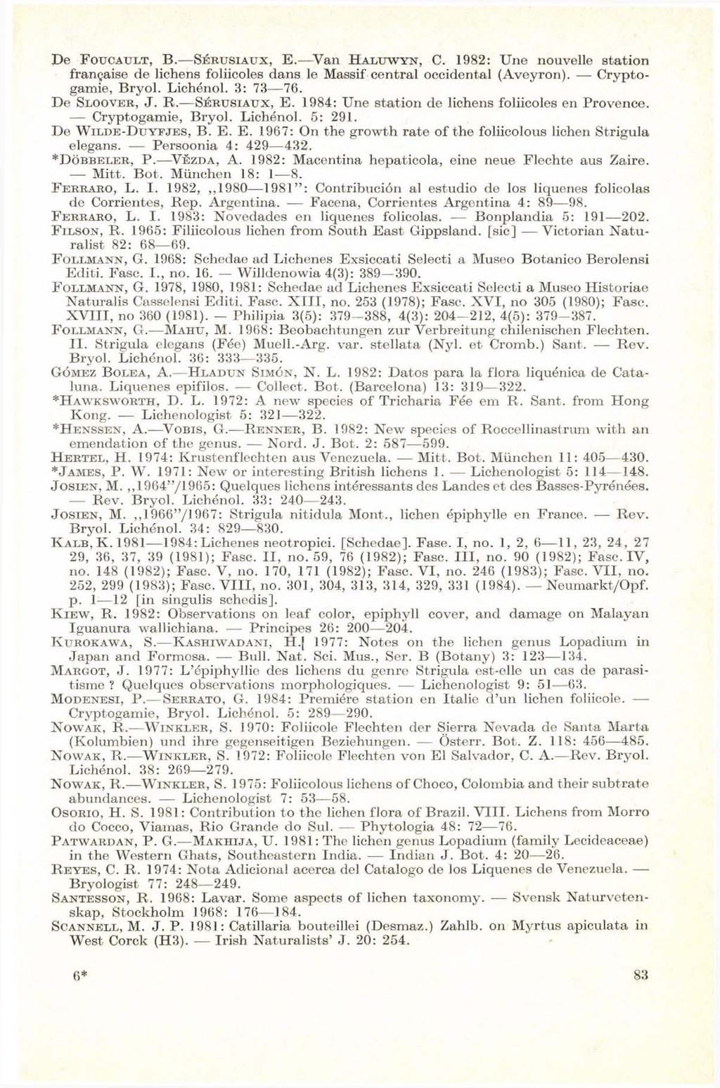 De FOUCAULT, В. SÉRUSIAUX, E. Van HALUWYN, C. 1982: Une nouvelle station française de lichens foliicoles dans le Massif central occidental (Aveyron). Cryptogamie, Bryol. Lichénol. 3: 73 76.