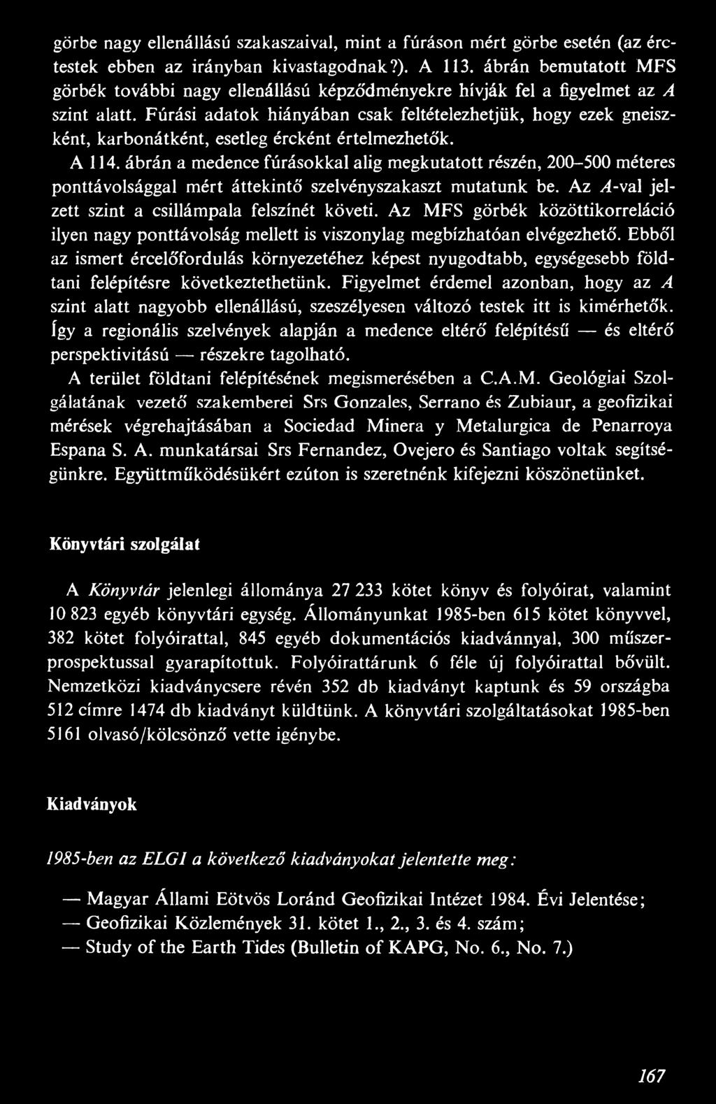 Fúrási adatok hiányában csak feltételezhetjük, hogy ezek gneiszként, karbonátként, esetleg ércként értelmezhetők. A 114.